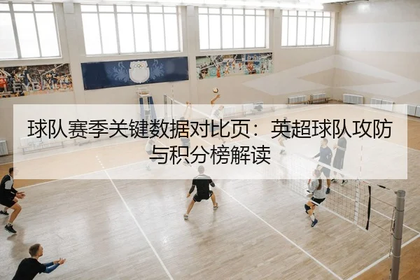 球队赛季关键数据对比页：英超球队攻防与积分榜解读